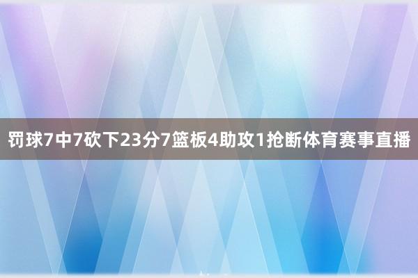 罚球7中7砍下23分7篮板4助攻1抢断体育赛事直播