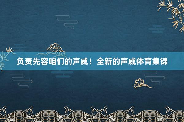负责先容咱们的声威！全新的声威体育集锦