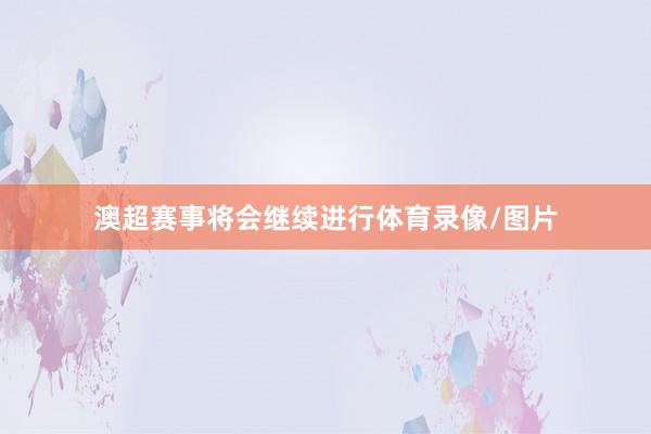 澳超赛事将会继续进行体育录像/图片