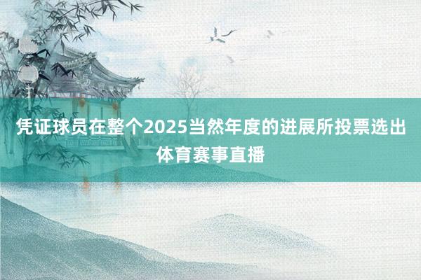凭证球员在整个2025当然年度的进展所投票选出体育赛事直播
