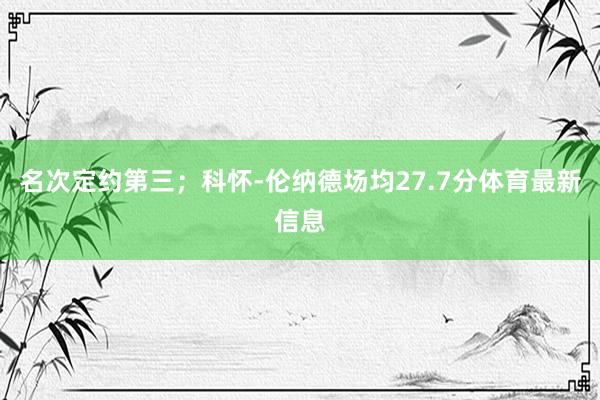名次定约第三；科怀-伦纳德场均27.7分体育最新信息