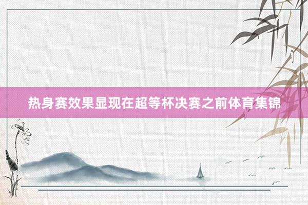 热身赛效果显现在超等杯决赛之前体育集锦