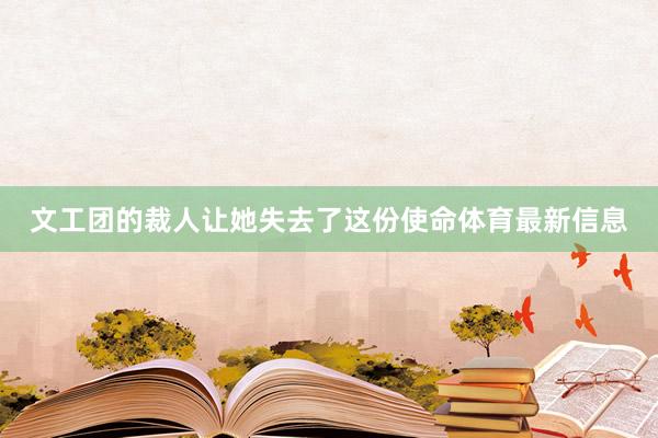 文工团的裁人让她失去了这份使命体育最新信息