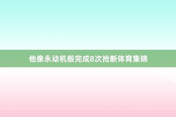 他像永动机般完成8次抢断体育集锦