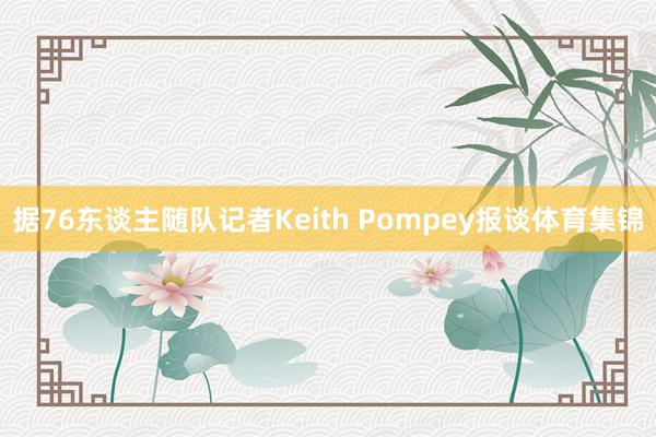 据76东谈主随队记者Keith Pompey报谈体育集锦