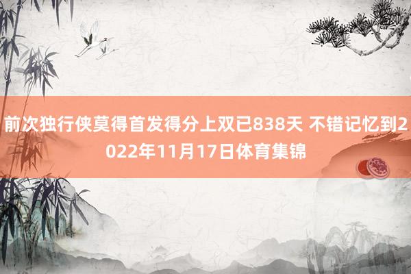 前次独行侠莫得首发得分上双已838天 不错记忆到2022年11月17日体育集锦