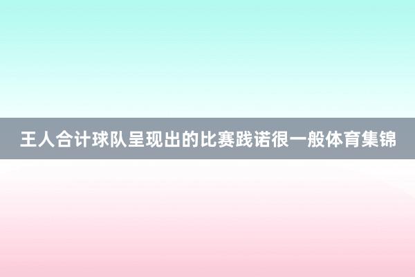 王人合计球队呈现出的比赛践诺很一般体育集锦