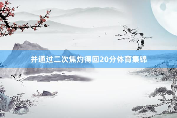 并通过二次焦灼得回20分体育集锦