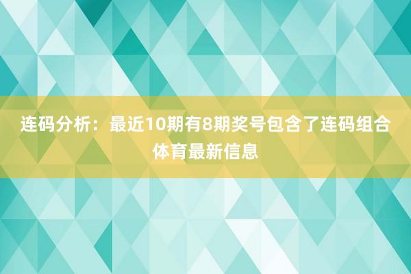 连码分析：最近10期有8期奖号包含了连码组合体育最新信息