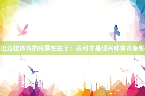 但竞技体育的残暴性在于:获利才是硬兴味体育集锦