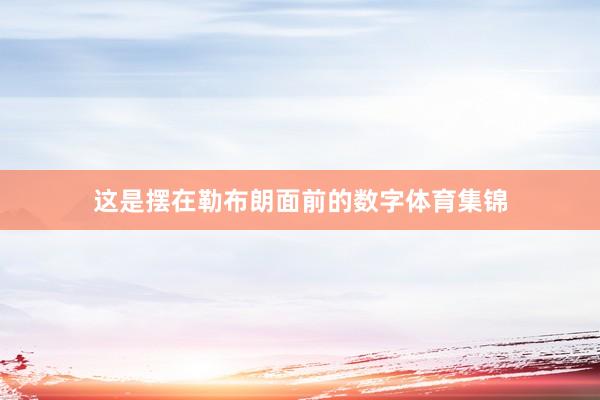 这是摆在勒布朗面前的数字体育集锦