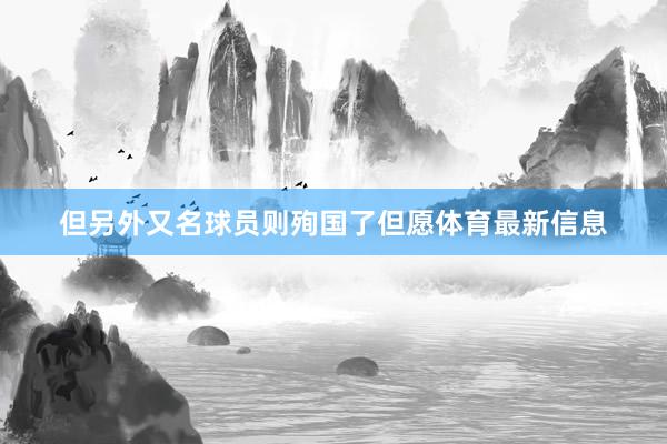 但另外又名球员则殉国了但愿体育最新信息