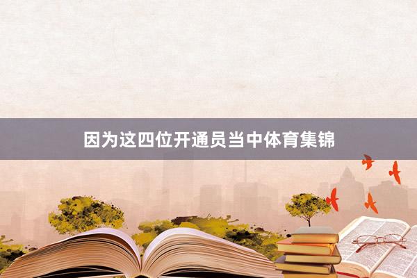 因为这四位开通员当中体育集锦