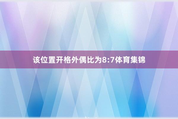 该位置开格外偶比为8:7体育集锦