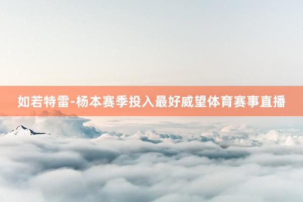 如若特雷-杨本赛季投入最好威望体育赛事直播