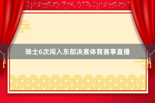 骑士6次闯入东部决赛体育赛事直播