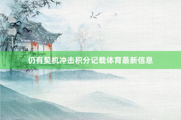 仍有契机冲击积分记载体育最新信息