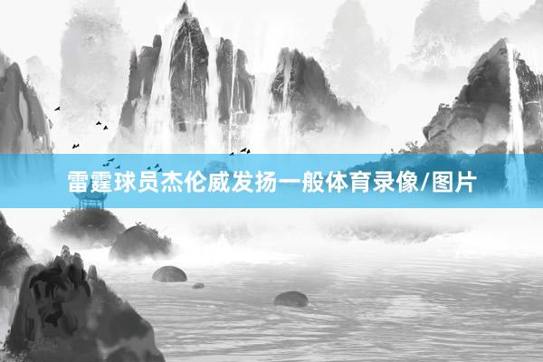 雷霆球员杰伦威发扬一般体育录像/图片