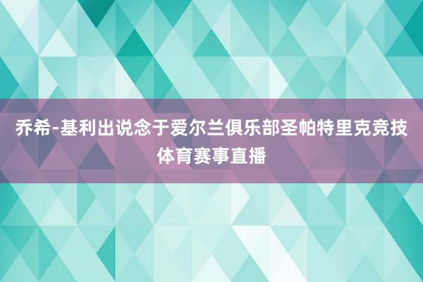 乔希-基利出说念于爱尔兰俱乐部圣帕特里克竞技体育赛事直播