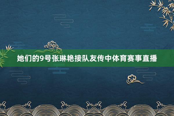 她们的9号张琳艳接队友传中体育赛事直播