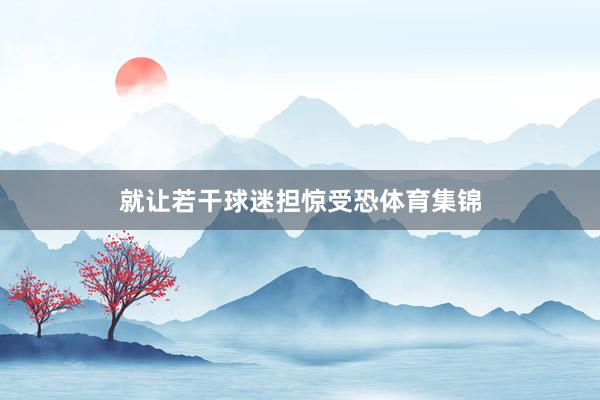 就让若干球迷担惊受恐体育集锦