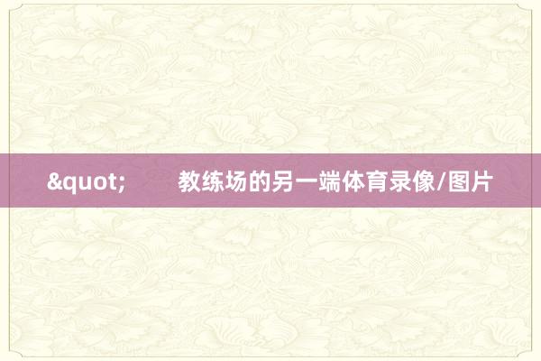 " 教练场的另一端体育录像/图片