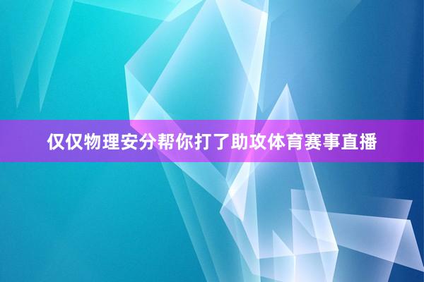 仅仅物理安分帮你打了助攻体育赛事直播