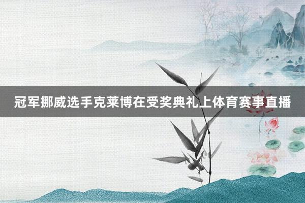 冠军挪威选手克莱博在受奖典礼上体育赛事直播