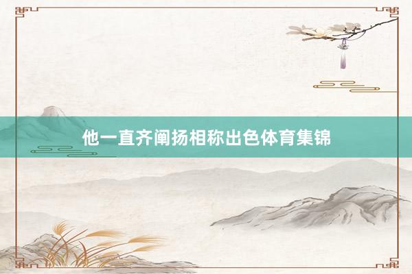 他一直齐阐扬相称出色体育集锦