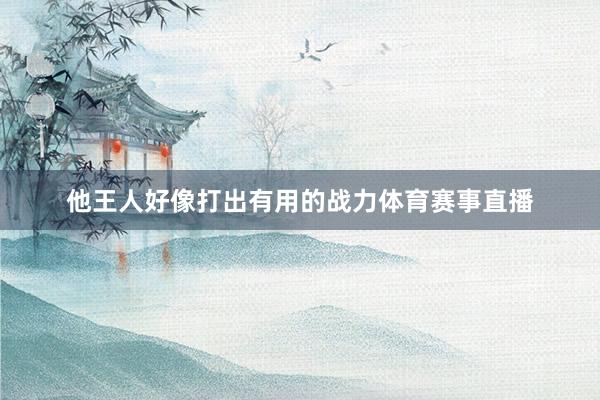 他王人好像打出有用的战力体育赛事直播