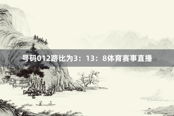 号码012路比为3：13：8体育赛事直播