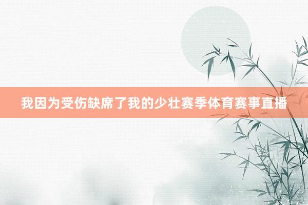 我因为受伤缺席了我的少壮赛季体育赛事直播